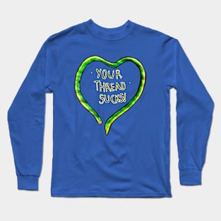 Your thread sucks! Quote design Long Sleeve T-Shirt